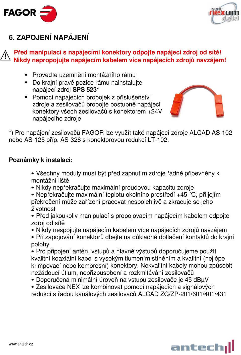 všech zesilovačů s konektorem +24V napájecího zdroje *) Pro napájení zesilovačů FAGOR lze využít také napájecí zdroje ALCAD AS-102 nebo AS-125 příp. AS-326 s konektorovou redukcí LT-102.