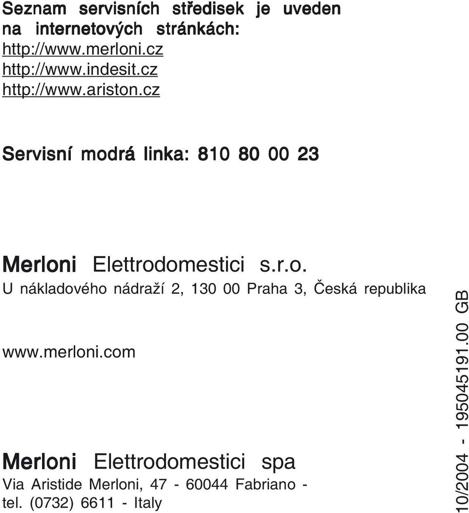 cz Servisní modrá linka: 810 80 00 23 Merloni Elettrodomestici s.r.o. U nákladového nádraží 2, 130 00 Praha 3, Česká republika www.