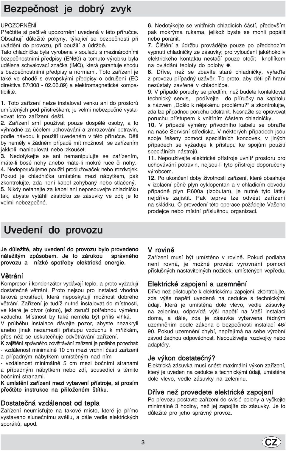 normami. Toto zařízení je také ve shodě s evropskými předpisy o odrušení (EC direktiva 87/308-02.06.89) a elektromagnetické kompatibilitě. 1.