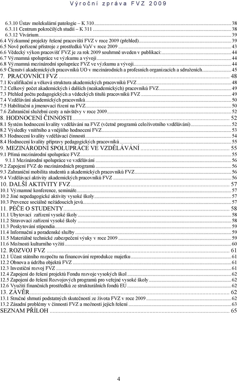 ..45 7. PRACOVNÍCI FVZ... 48 7.1 Kvalifikační a věková struktura akademických pracovníků FVZ...48 7.2 Celkový počet akademických i dalších (neakademických) pracovníků FVZ...49 7.