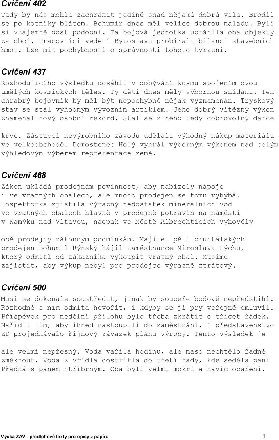 Cvičení 437 Rozhodujícího výsledku dosáhli v dobývání kosmu spojením dvou umělých kosmických těles. Ty děti dnes měly výbornou snídani. Ten chrabrý bojovník by měl být nepochybně nějak vyznamenán.