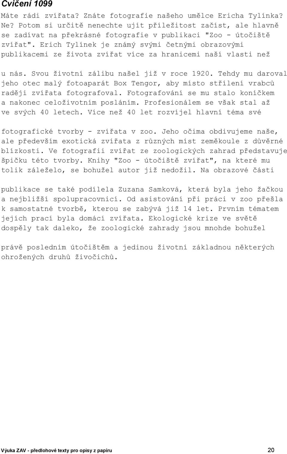 Erich Tylínek je známý svými četnými obrazovými publikacemi ze života zvířat více za hranicemi naší vlasti než u nás. Svou životní zálibu našel již v roce 1920.