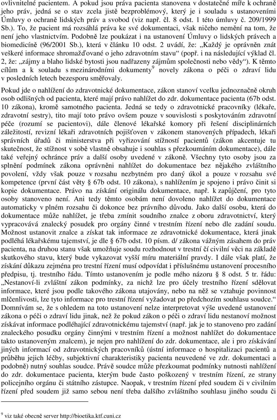 např. čl. 8 odst. 1 této úmluvy č. 209/1999 Sb.). To, že pacient má rozsáhlá práva ke své dokumentaci, však ničeho nemění na tom, že není jeho vlastnictvím.