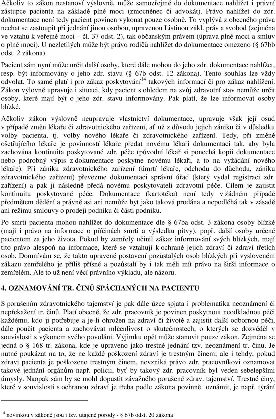 práv a svobod (zejména ve vztahu k veřejné moci čl. 37 odst. 2), tak občanským právem (úprava plné moci a smluv o plné moci).