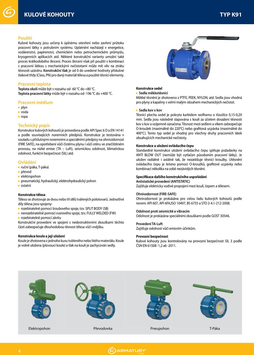 Proces škrcení však při použití v kombinaci s pracovní látkou s mechanickými nečistotami může mít vliv na ztrátu těsnosti uzávěru.