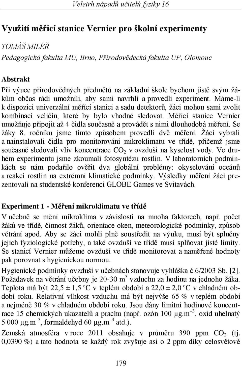 Máme-li k dispozici univerzální měřící stanici a sadu detektorů, ţáci mohou sami zvolit kombinaci veličin, které by bylo vhodné sledovat.