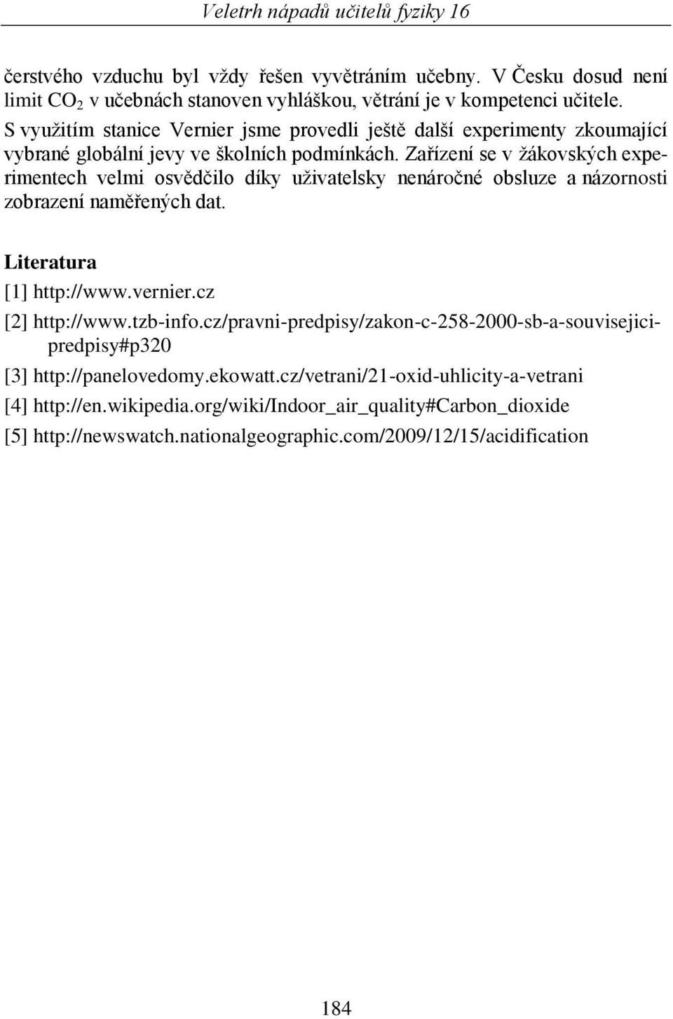 Zařízení se v ţákovských experimentech velmi osvědčilo díky uţivatelsky nenáročné obsluze a názornosti zobrazení naměřených dat. Literatura [1] http://www.vernier.cz [2] http://www.