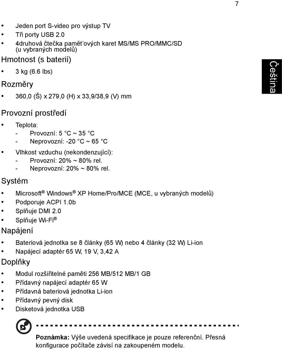 - Neprovozní: 20% ~ 80% rel. Systém Microsoft Windows XP Home/Pro/MCE (MCE, u vybraných modelů) Podporuje ACPI 1.0b Splňuje DMI 2.