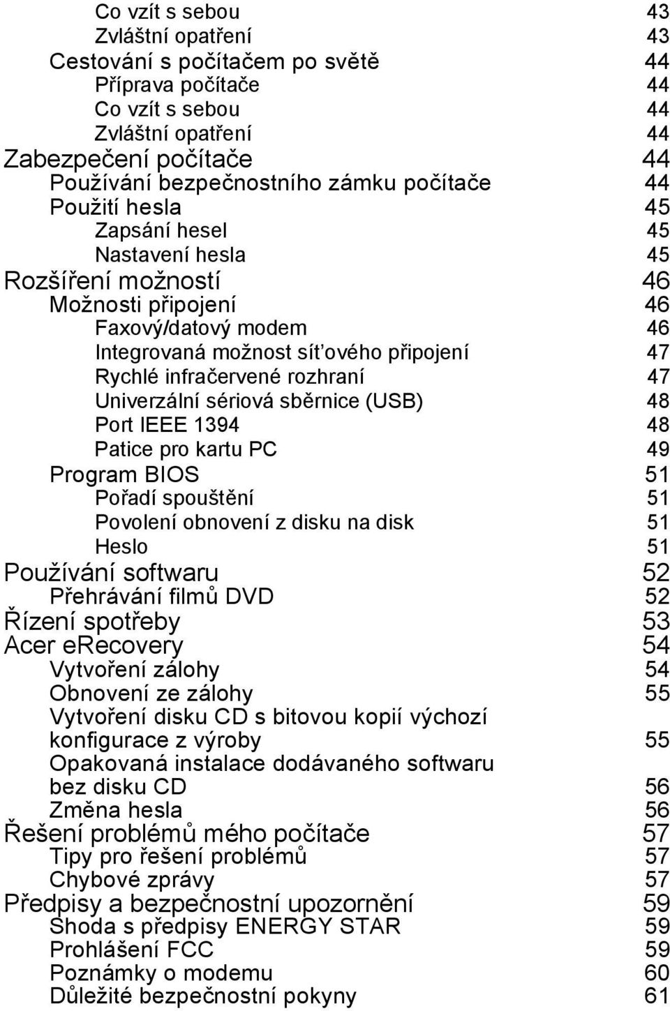 Univerzální sériová sběrnice (USB) 48 Port IEEE 1394 48 Patice pro kartu PC 49 Program BIOS 51 Pořadí spouštění 51 Povolení obnovení z disku na disk 51 Heslo 51 Používání softwaru 52 Přehrávání filmů