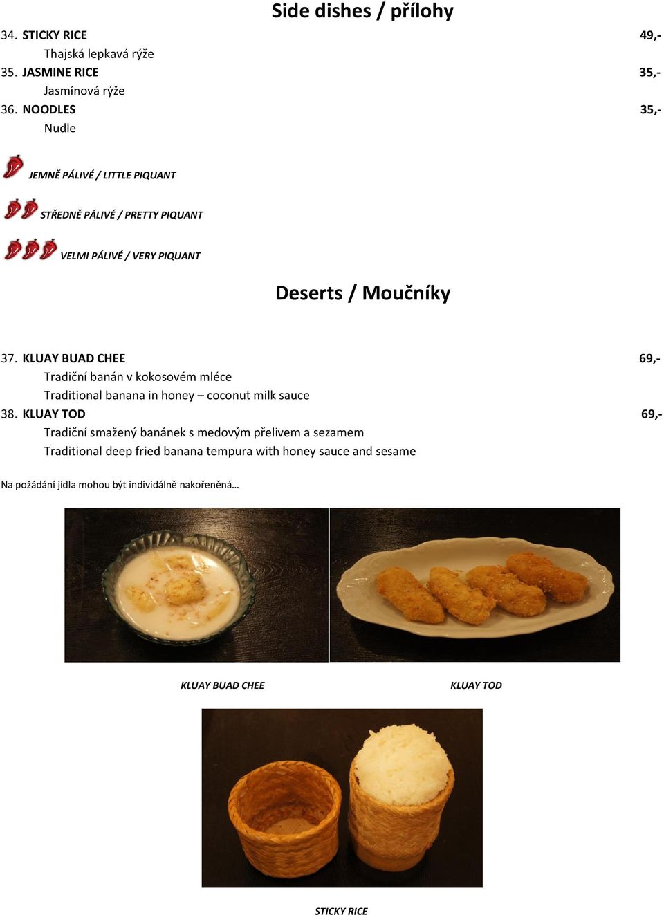 KLUAY BUAD CHEE 69,- Tradiční banán v kokosovém mléce Traditional banana in honey coconut milk sauce 38.