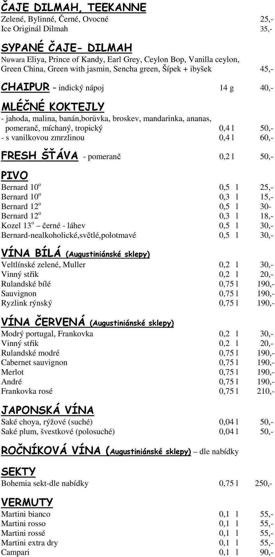 vanilkovou zmrzlinou 0,4 l 60,- FRESH ŠŤÁVA - pomeranč 0,2 l 50,- PIVO Bernard 10 o 0,5 l 25,- Bernard 10 o 0,3 l 15,- Bernard 12 o 0,5 l 30- Bernard 12 o 0,3 l 18,- Kozel 13 o černé - láhev 0,5 l