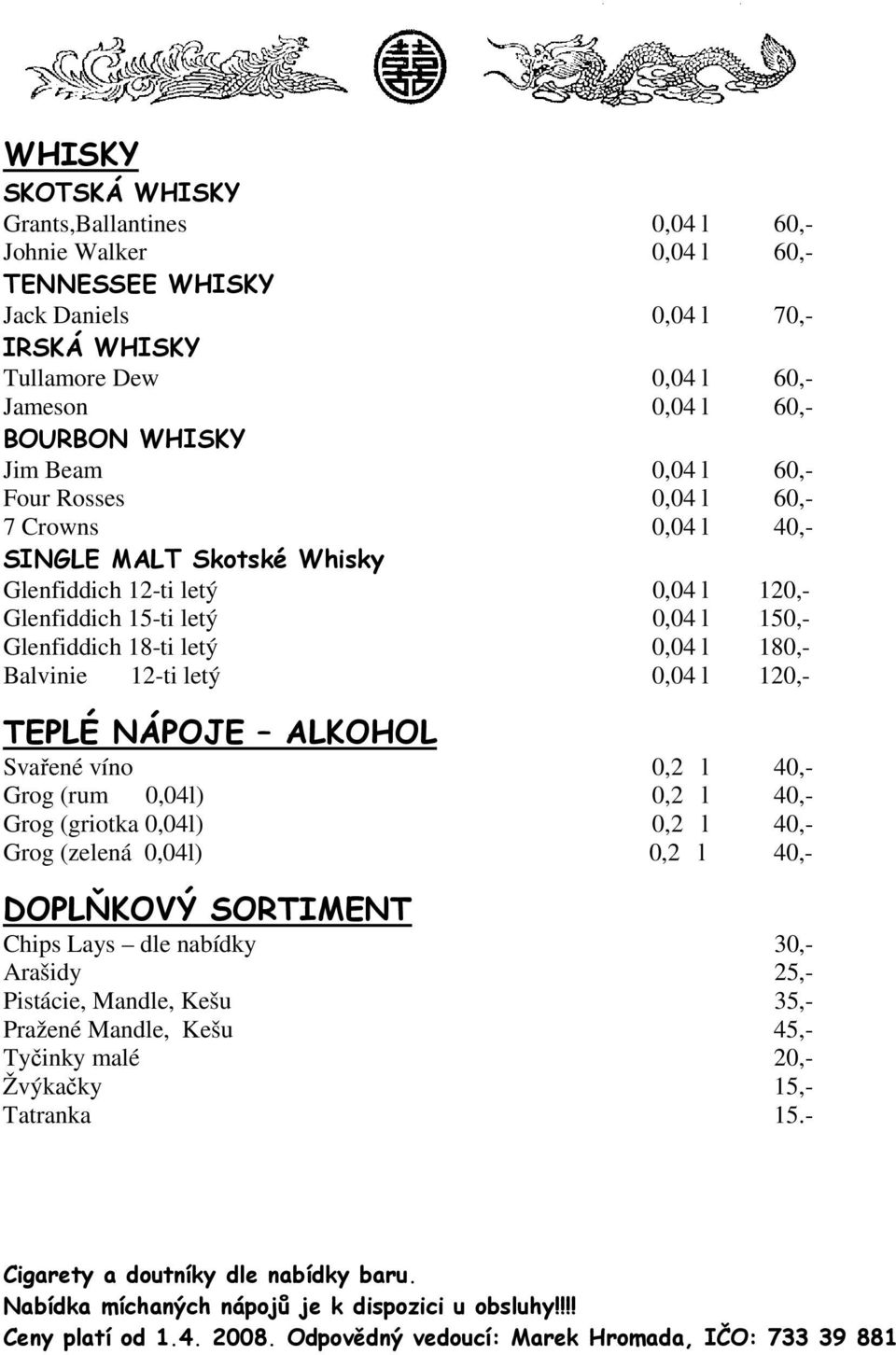 Balvinie 12-ti letý 0,04 l 120,- TEPLÉ NÁPOJE ALKOHOL Svařené víno 0,2 l 40,- Grog (rum 0,04l) 0,2 l 40,- Grog (griotka 0,04l) 0,2 l 40,- Grog (zelená 0,04l) 0,2 l 40,- DOPLŇKOVÝ SORTIMENT Chips Lays