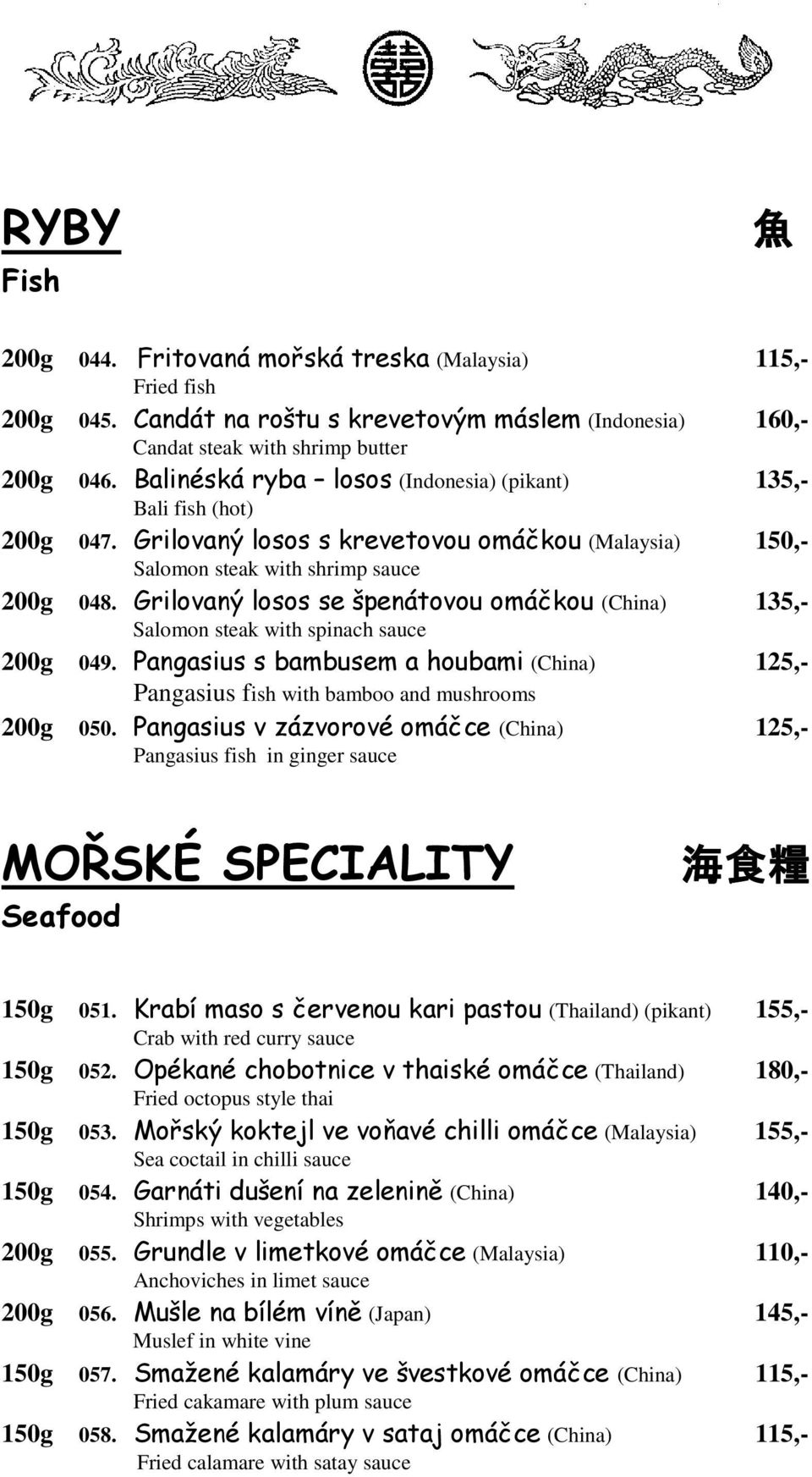 Grilovaný losos se špenátovou omáčkou (China) 135,- Salomon steak with spinach sauce 200g 049. Pangasius s bambusem a houbami (China) 125,- Pangasius fish with bamboo and mushrooms 200g 050.