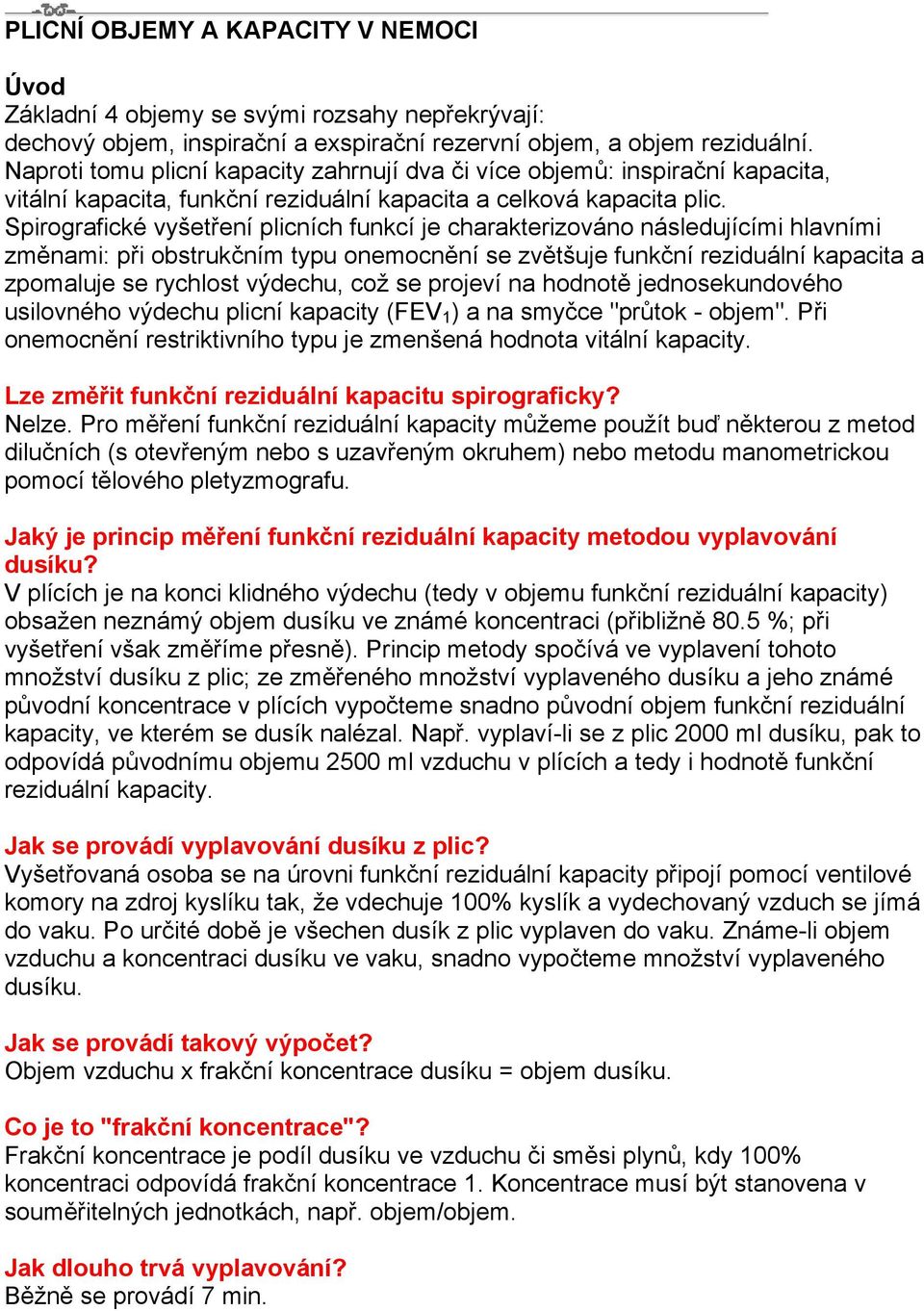 Spirografické vyšetření plicních funkcí je charakterizováno následujícími hlavními změnami: při obstrukčním typu onemocnění se zvětšuje funkční reziduální kapacita a zpomaluje se rychlost výdechu,