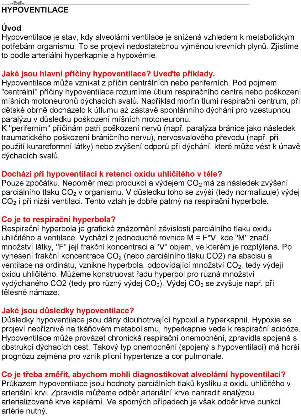 Pod pojmem "centrální" příčiny hypoventilace rozumíme útlum respiračního centra nebo poškození míšních motoneuronů dýchacích svalů.