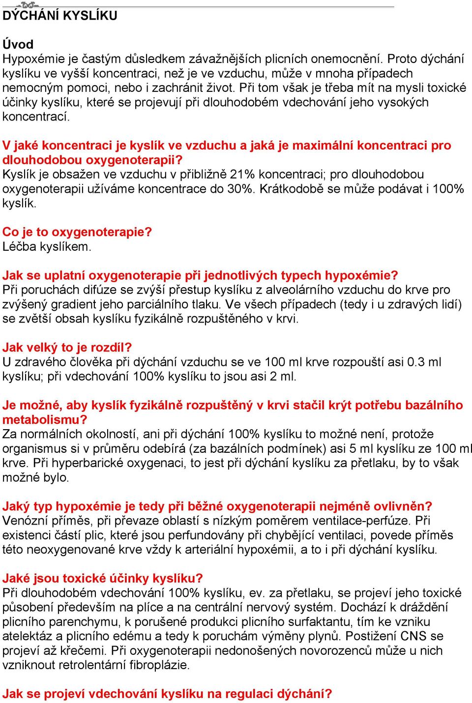 Při tom však je třeba mít na mysli toxické účinky kyslíku, které se projevují při dlouhodobém vdechování jeho vysokých koncentrací.