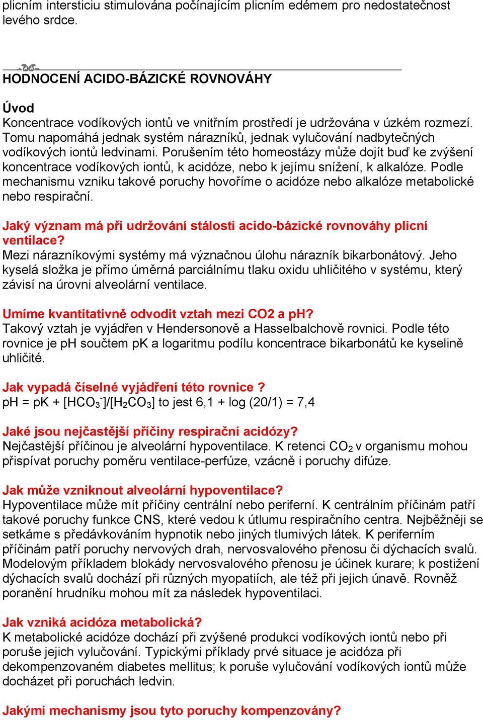 Tomu napomáhá jednak systém nárazníků, jednak vylučování nadbytečných vodíkových iontů ledvinami.