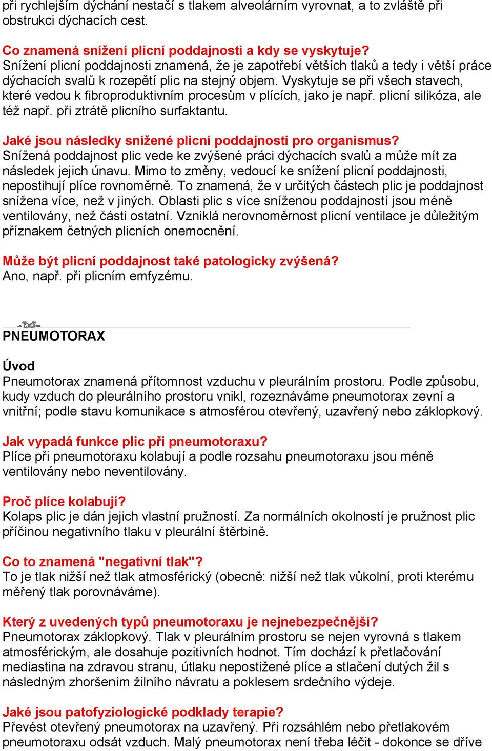 Vyskytuje se při všech stavech, které vedou k fibroproduktivním procesům v plících, jako je např. plicní silikóza, ale též např. při ztrátě plicního surfaktantu.