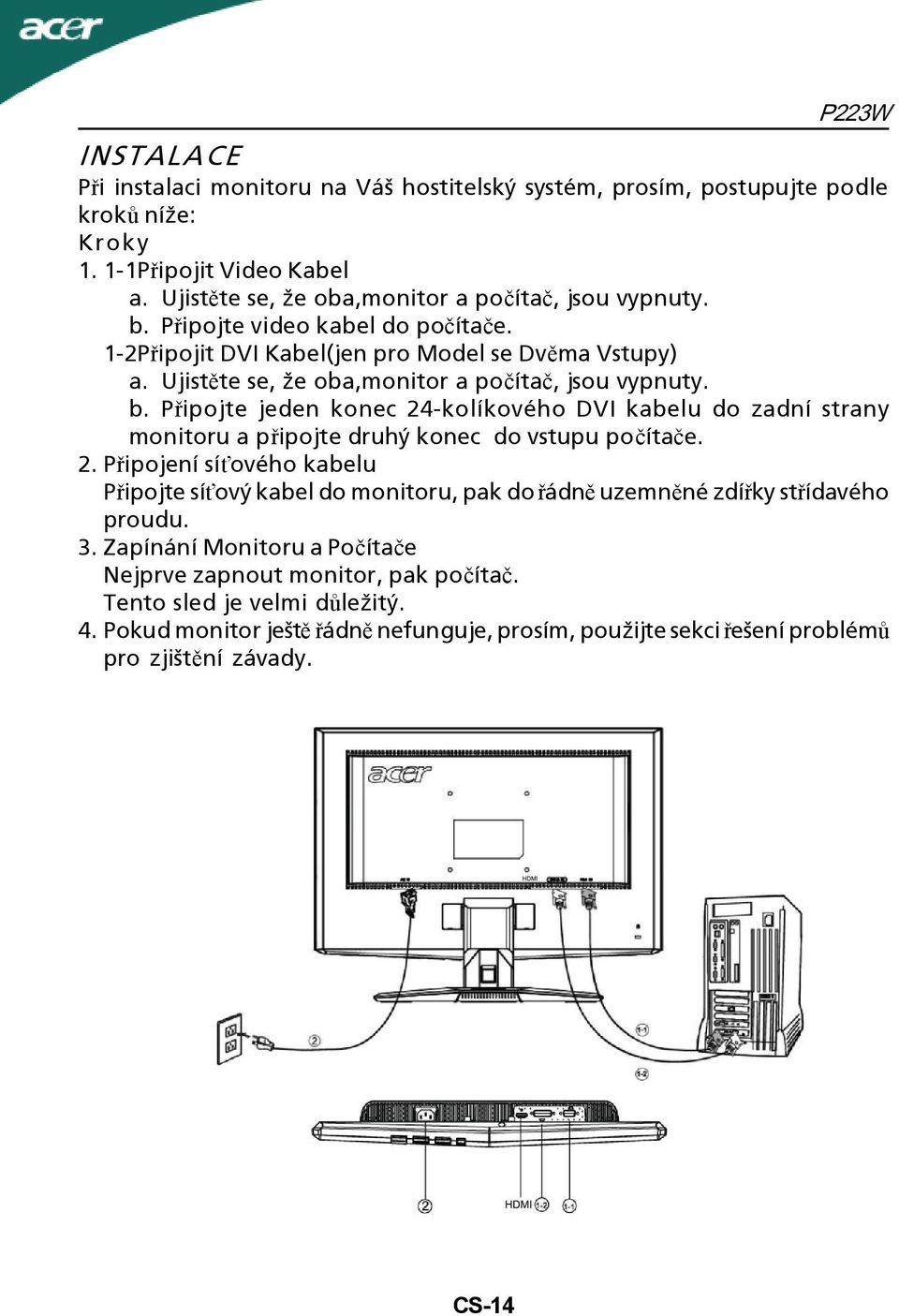 Připojte jeden konec 24-kolíkového DVI kabelu do zadní strany monitoru a připojte druhý konec do vstupu počítače. 2. Připojení síťového kabelu Připojte síťový kabel do monitoru, pak do řádně uzemněné zdířky střídavého proudu.