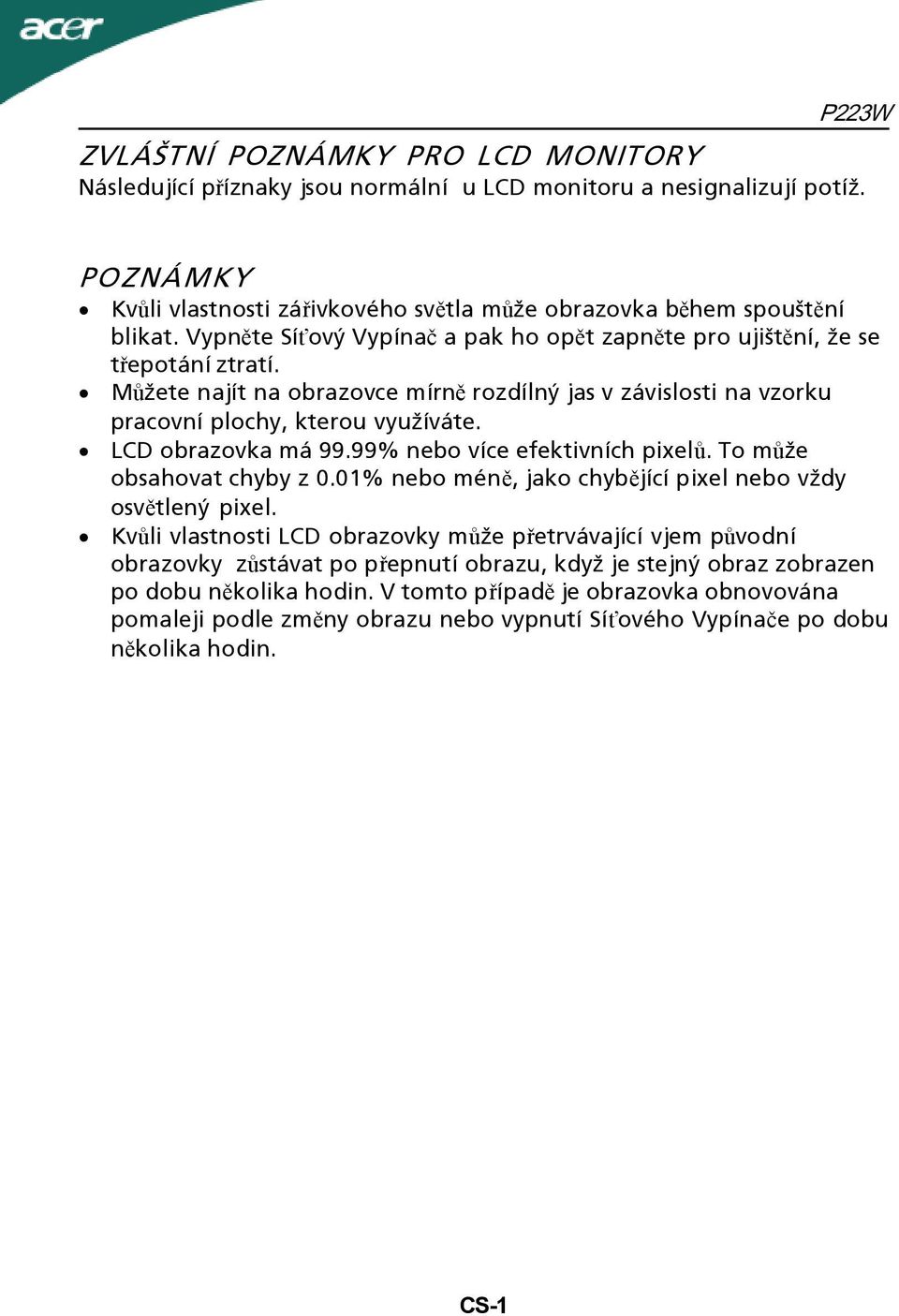 LCD obrazovka má 99.99% nebo více efektivních pixelů. To může obsahovat chyby z 0.01% nebo méně, jako chybějící pixel nebo vždy osvětlený pixel.