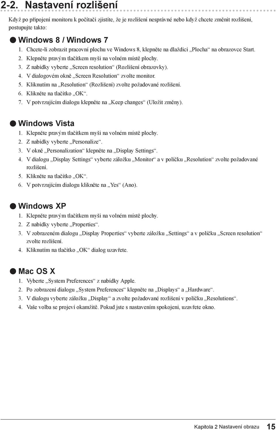 Z nabídky vyberte Screen resolution (Rozlišení obrazovky). 4. V dialogovém okně Screen Resolution zvolte monitor. 5. Kliknutím na Resolution (Rozlišení) zvolte požadované rozlišení. 6.