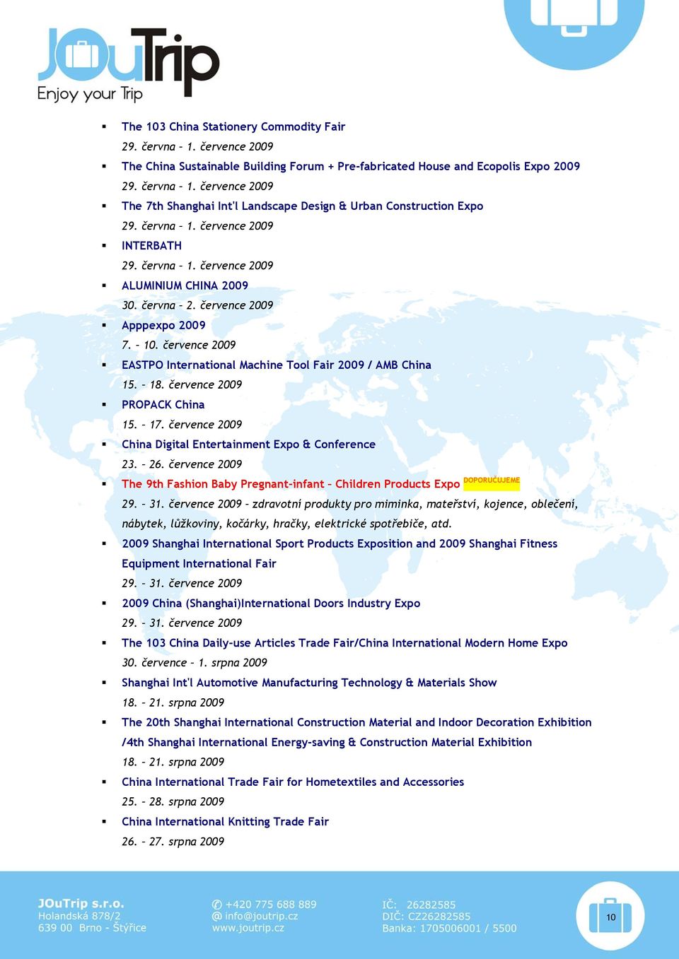 července 2009 EASTPO International Machine Tool Fair 2009 / AMB China 15. 18. července 2009 PROPACK China 15. 17. července 2009 China Digital Entertainment Expo & Conference 23. 26.