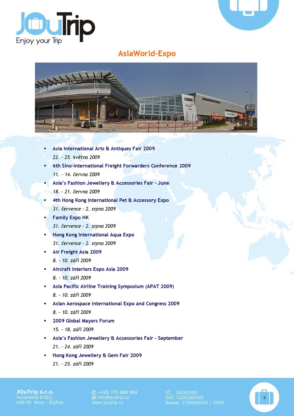 července 2. srpna 2009 Air Freight Asia 2009 8. 10. září 2009 Aircraft Interiors Expo Asia 2009 8. 10. září 2009 Asia Pacific Airline Training Symposium (APAT 2009) 8. 10. září 2009 Asian Aerospace International Expo and Congress 2009 8.