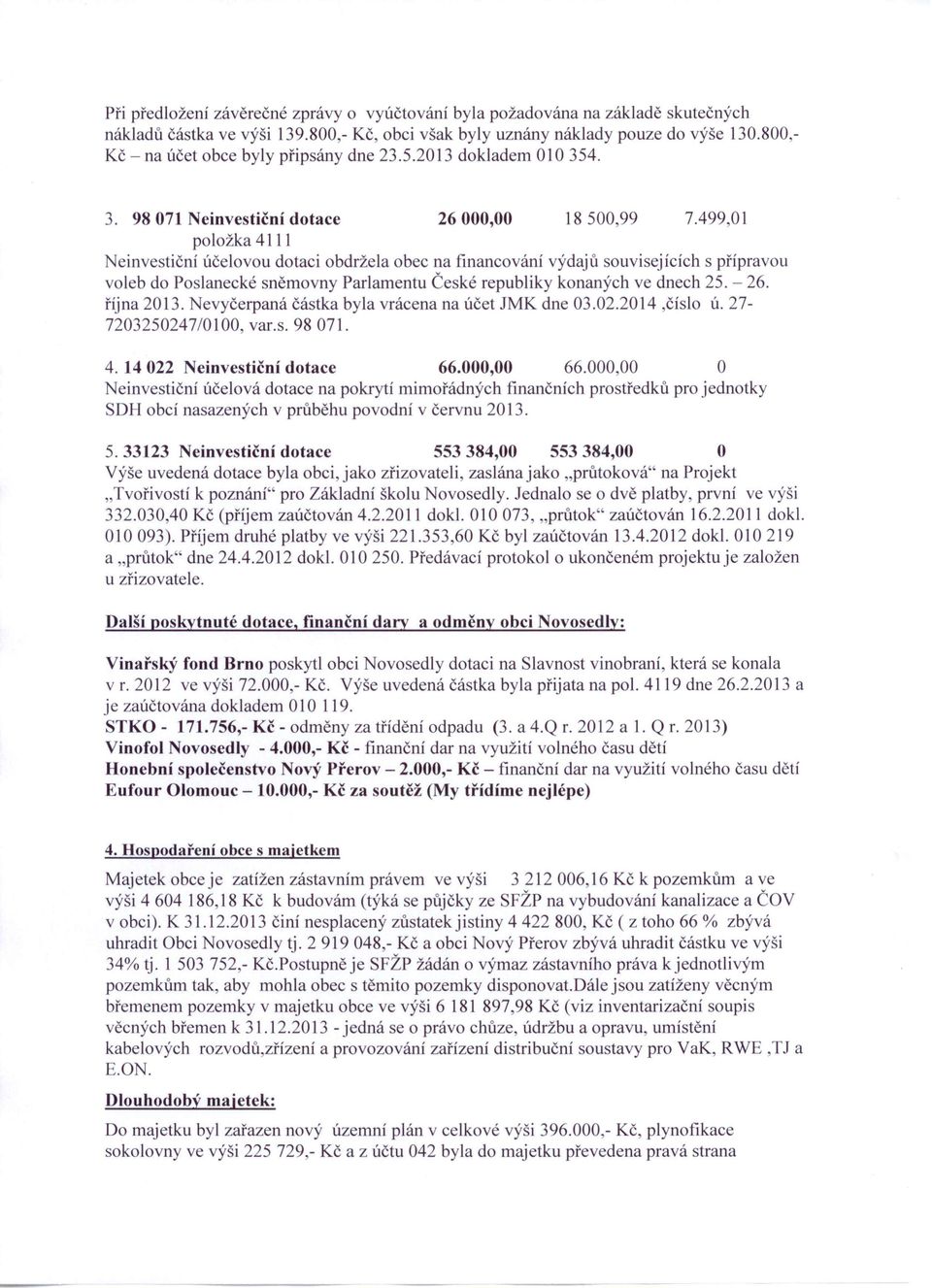 499,0 I položka 4111 Neinvestiční účelovou dotaci obdržela obec na financování výdajů souvisejících s přípravou voleb do Poslanecké sněmovny Parlamentu České republiky konaných ve dnech 25. - 26.