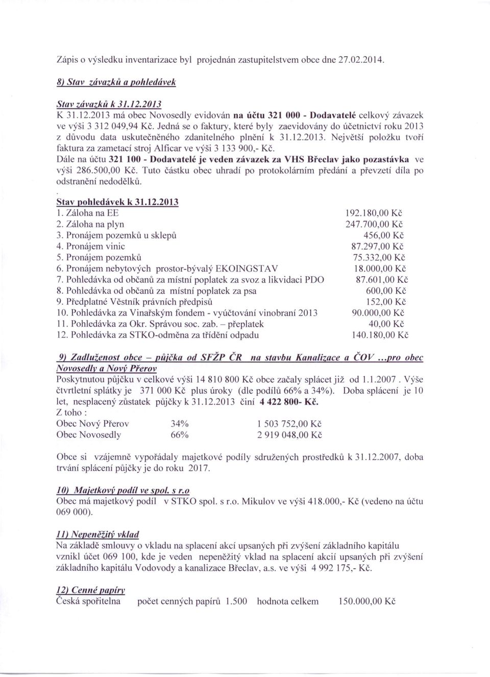 Jedná e o faktury které byly zaevidovány do účetnictví roku 2013 z důvodu data uskutečněného zdanitelného plnění k 3l.12.2013. ejvětší položku tvoří faktura za zametací stroj Alficar ve výši 3 133 900,- Kč.