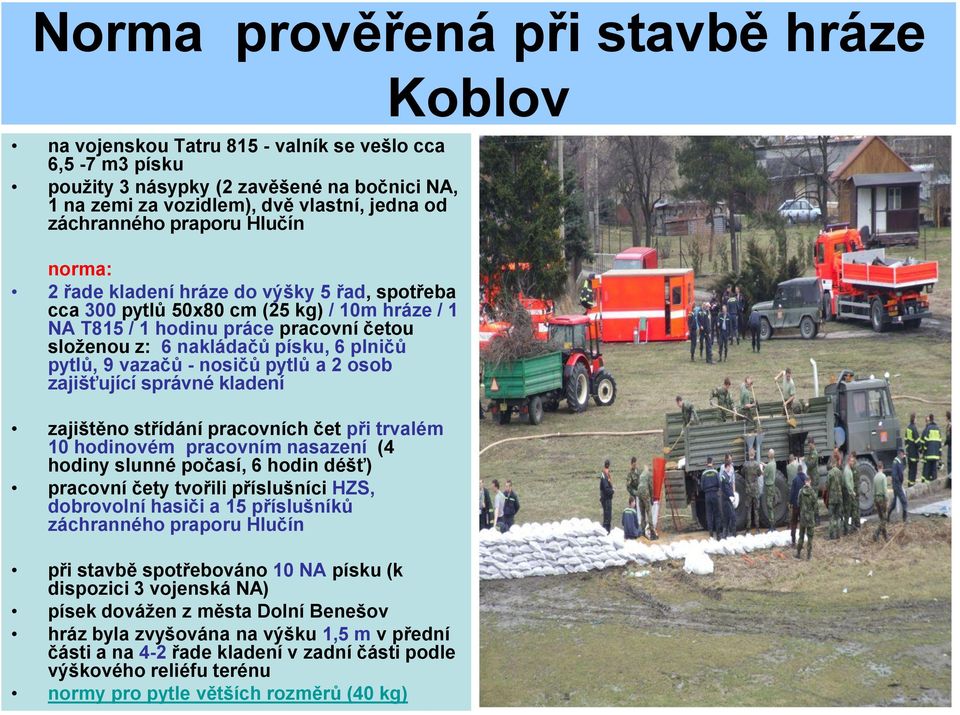 pytlů, 9 vazačů - nosičů pytlů a 2 osob zajišťující správné kladení zajištěno střídání pracovních čet při trvalém 10 hodinovém pracovním nasazení (4 hodiny slunné počasí, 6 hodin déšť) pracovní čety