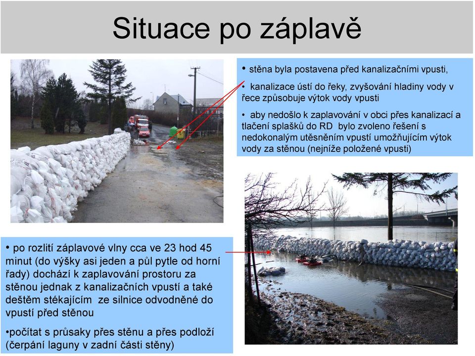 položené vpusti) po rozlití záplavové vlny cca ve 23 hod 45 minut (do výšky asi jeden a půl pytle od horní řady) dochází k zaplavování prostoru za stěnou jednak