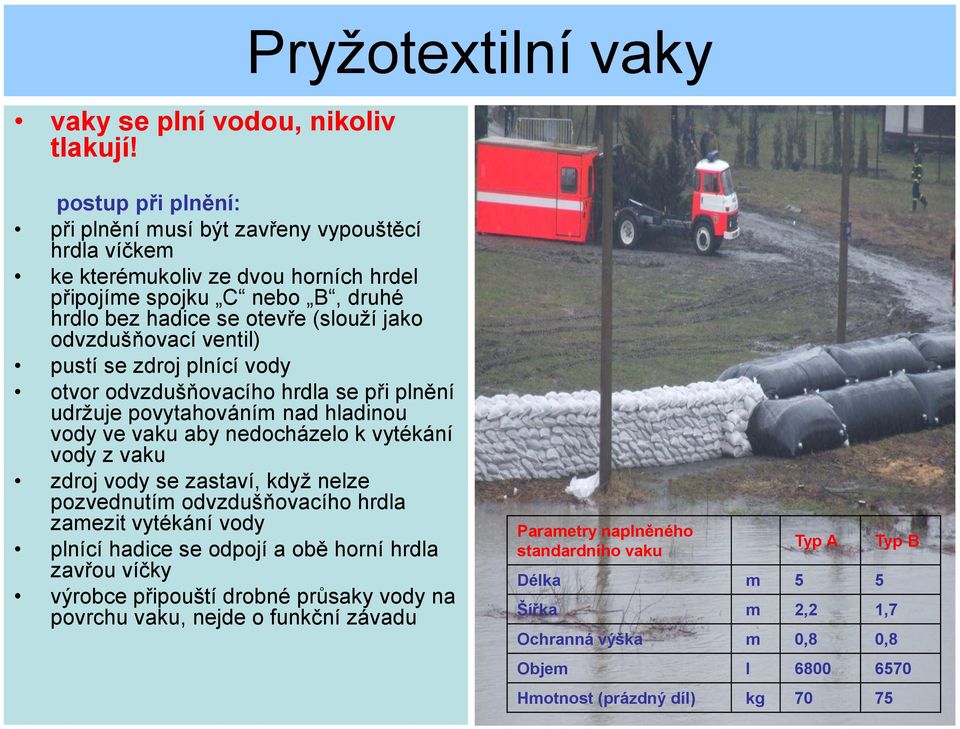 jako odvzdušňovací ventil) pustí se zdroj plnící vody otvor odvzdušňovacího hrdla se při plnění udržuje povytahováním nad hladinou vody ve vaku aby nedocházelo k vytékání vody z vaku zdroj vody se