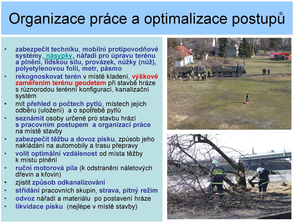 odběru (uložení) a o spotřebě pytlů seznámit osoby určené pro stavbu hrází s pracovním postupem a organizací práce na místě stavby zabezpečit těžbu a dovoz písku, způsob jeho nakládání na automobily