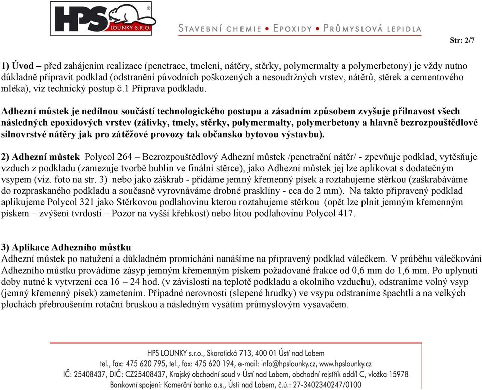 Adhezní můstek je nedílnou součástí technologického postupu a zásadním způsobem zvyšuje přilnavost všech následných epoxidových vrstev (zálivky, tmely, stěrky, polymermalty, polymerbetony a hlavně