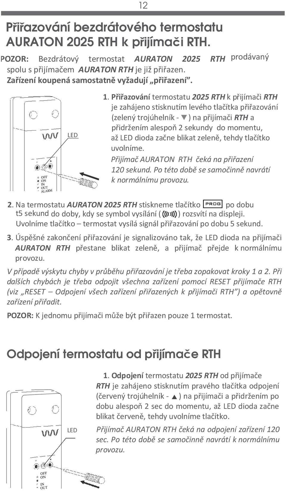 Přiřazování termostatu 2025 RTH k přijímači RTH je zahájeno stisknutím levého tlačítka přiřazování (zelený trojúhelník - ) na přijímači RTH a přidržením alespoň 2 sekundy do momentu, až LED dioda