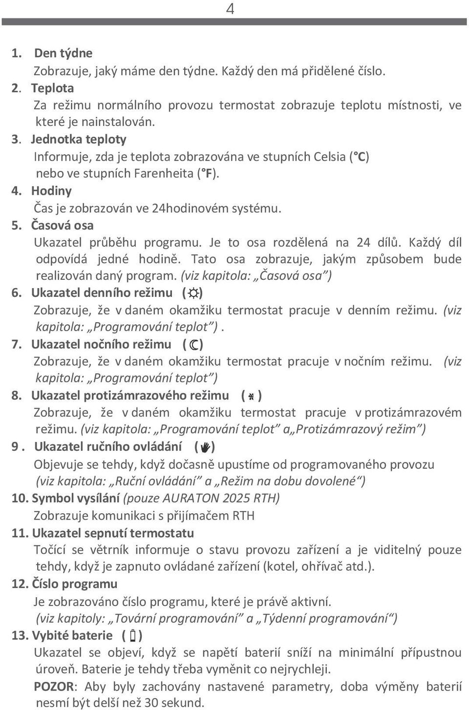 Časová osa Ukazatel průběhu programu. Je to osa rozdělená na 24 dílů. Každý díl odpovídá jedné hodině. Tato osa zobrazuje, jakým způsobem bude realizován daný program. (viz kapitola: Časová osa ) 6.