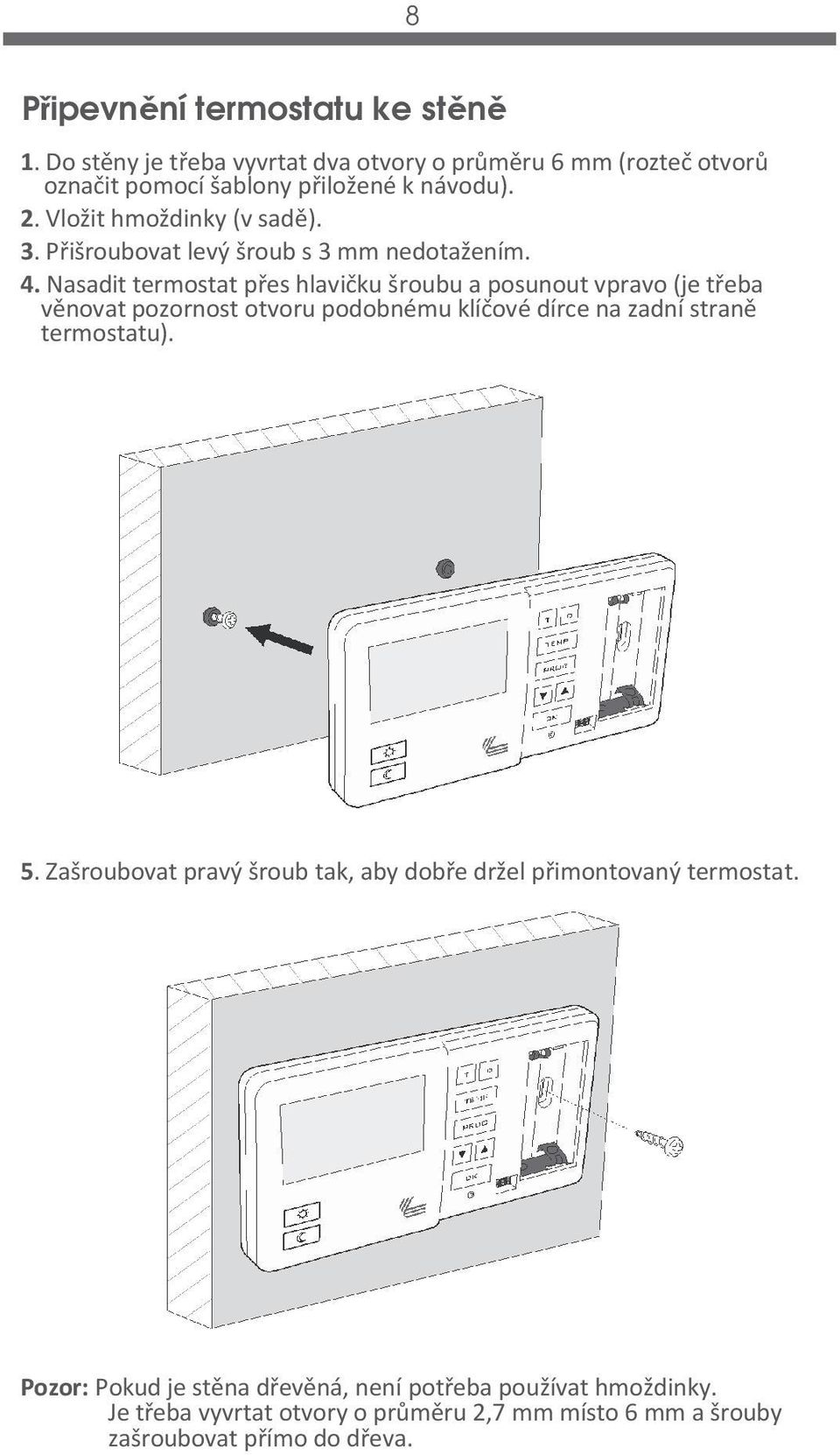 Nasadit termostat přes hlavičku šroubu a posunout vpravo (je třeba věnovat pozornost otvoru podobnému klíčové dírce na zadní straně termostatu). 5.