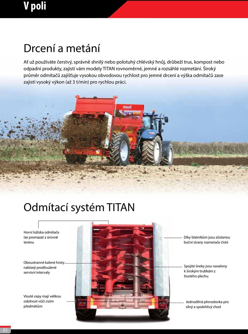 Odmítací systém TITAN Horní ložiska odmítače lze promazat z úrovně terénu Díky blatníkům jsou zůstanou boční strany rozmetače čisté Oboustranné kalené hroty nabízejí prodloužené