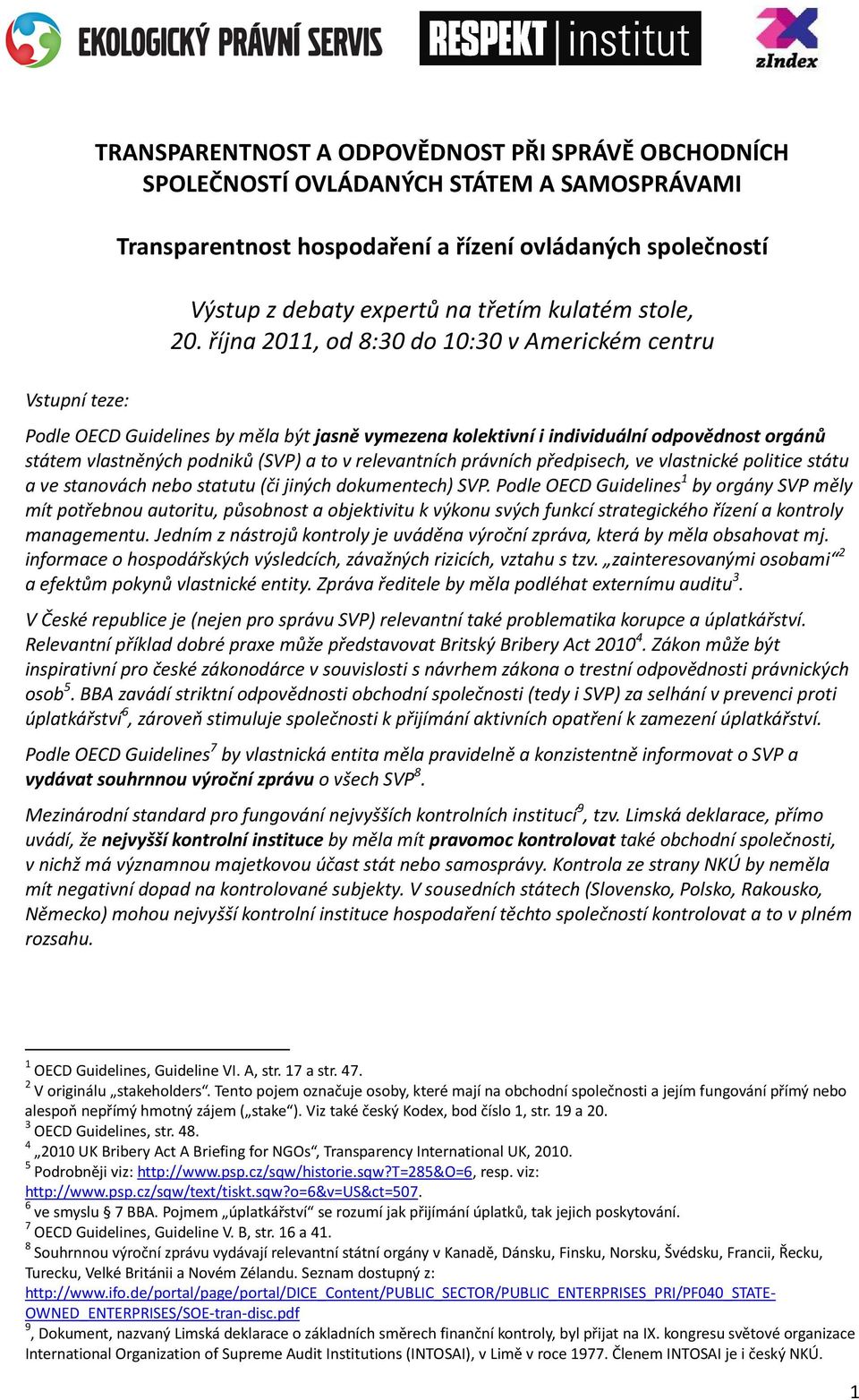 října 2011, od 8:30 do 10:30 v Americkém centru Podle OECD Guidelines by měla být jasně vymezena kolektivní i individuální odpovědnost orgánů státem vlastněných podniků (SVP) a to v relevantních