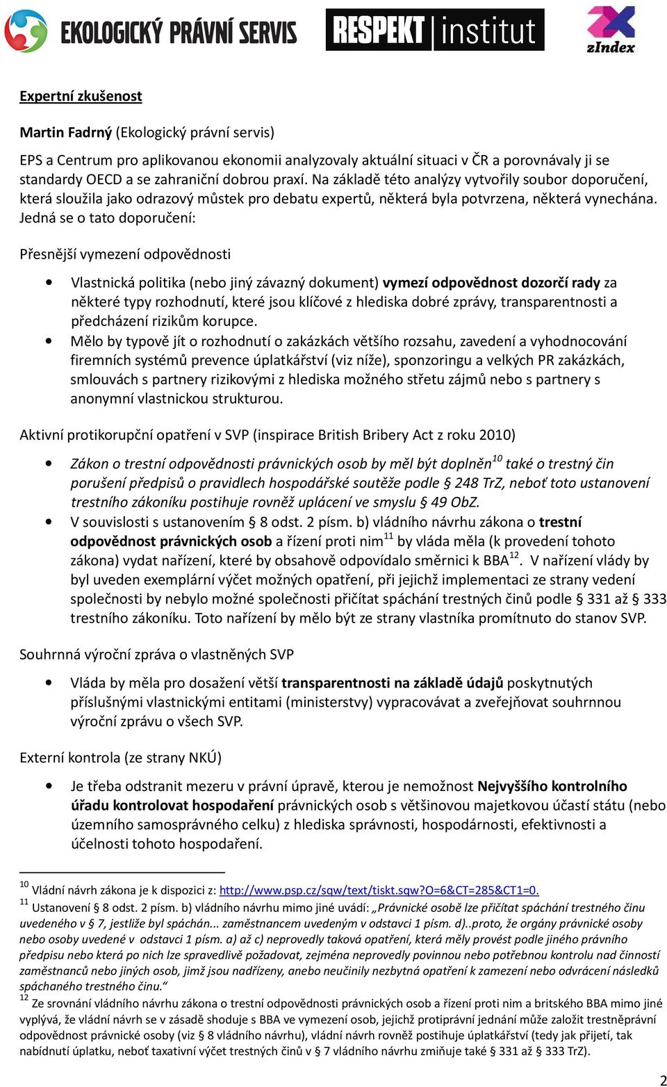 Jedná se o tato doporučení: Přesnější vymezení odpovědnosti Vlastnická politika (nebo jiný závazný dokument) vymezí odpovědnost dozorčí rady za některé typy rozhodnutí, které jsou klíčové z hlediska