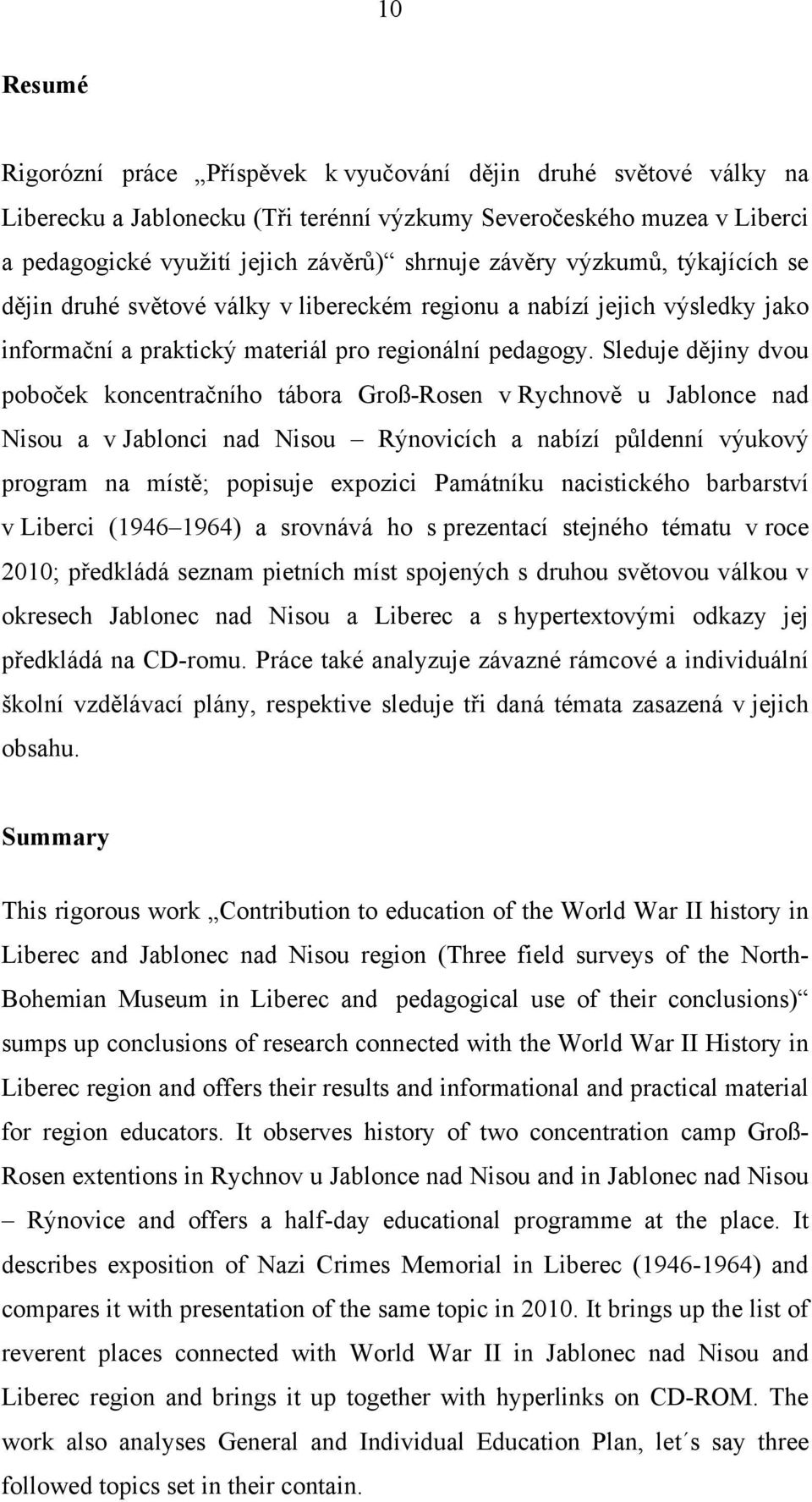 Sleduje dějiny dvou poboček koncentračního tábora Groß-Rosen v Rychnově u Jablonce nad Nisou a v Jablonci nad Nisou Rýnovicích a nabízí půldenní výukový program na místě; popisuje expozici Památníku