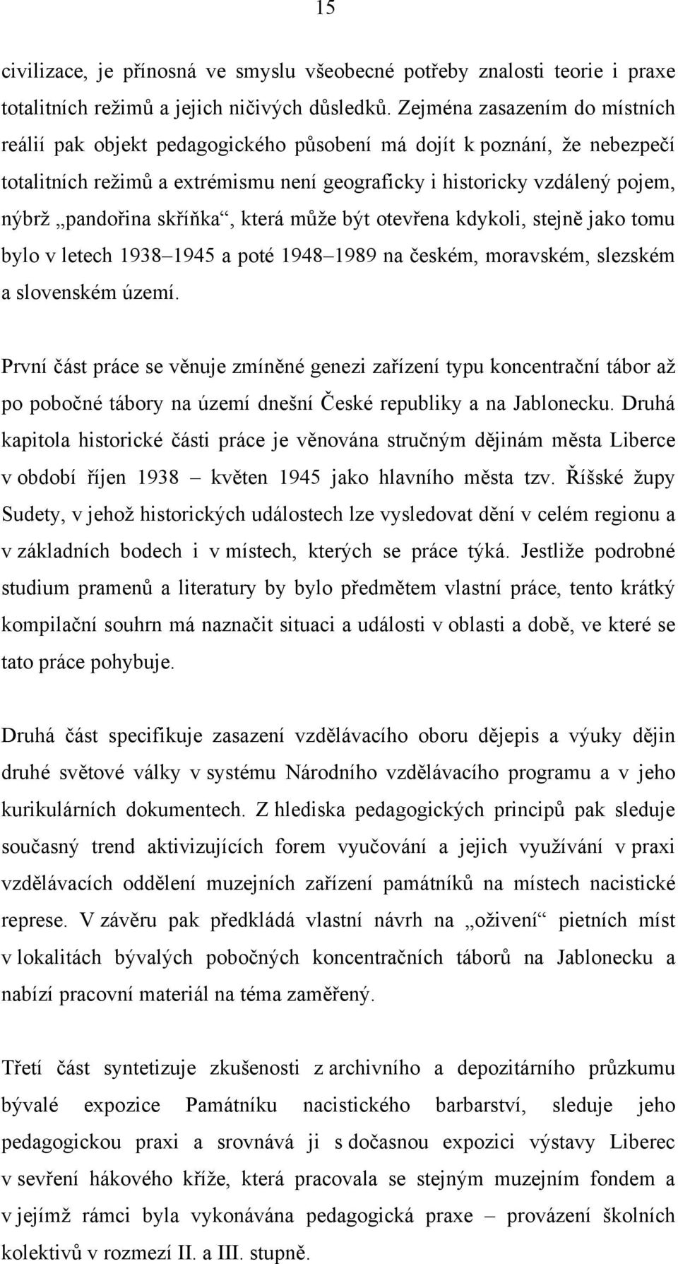 skříňka, která může být otevřena kdykoli, stejně jako tomu bylo v letech 1938 1945 a poté 1948 1989 na českém, moravském, slezském a slovenském území.