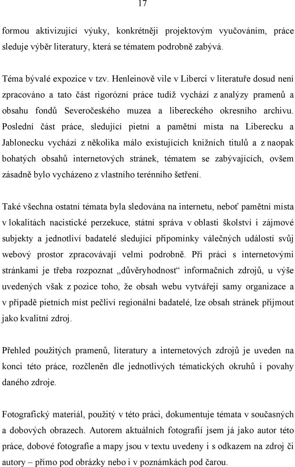 Poslední část práce, sledující pietní a pamětní místa na Liberecku a Jablonecku vychází z několika málo existujících knižních titulů a z naopak bohatých obsahů internetových stránek, tématem se