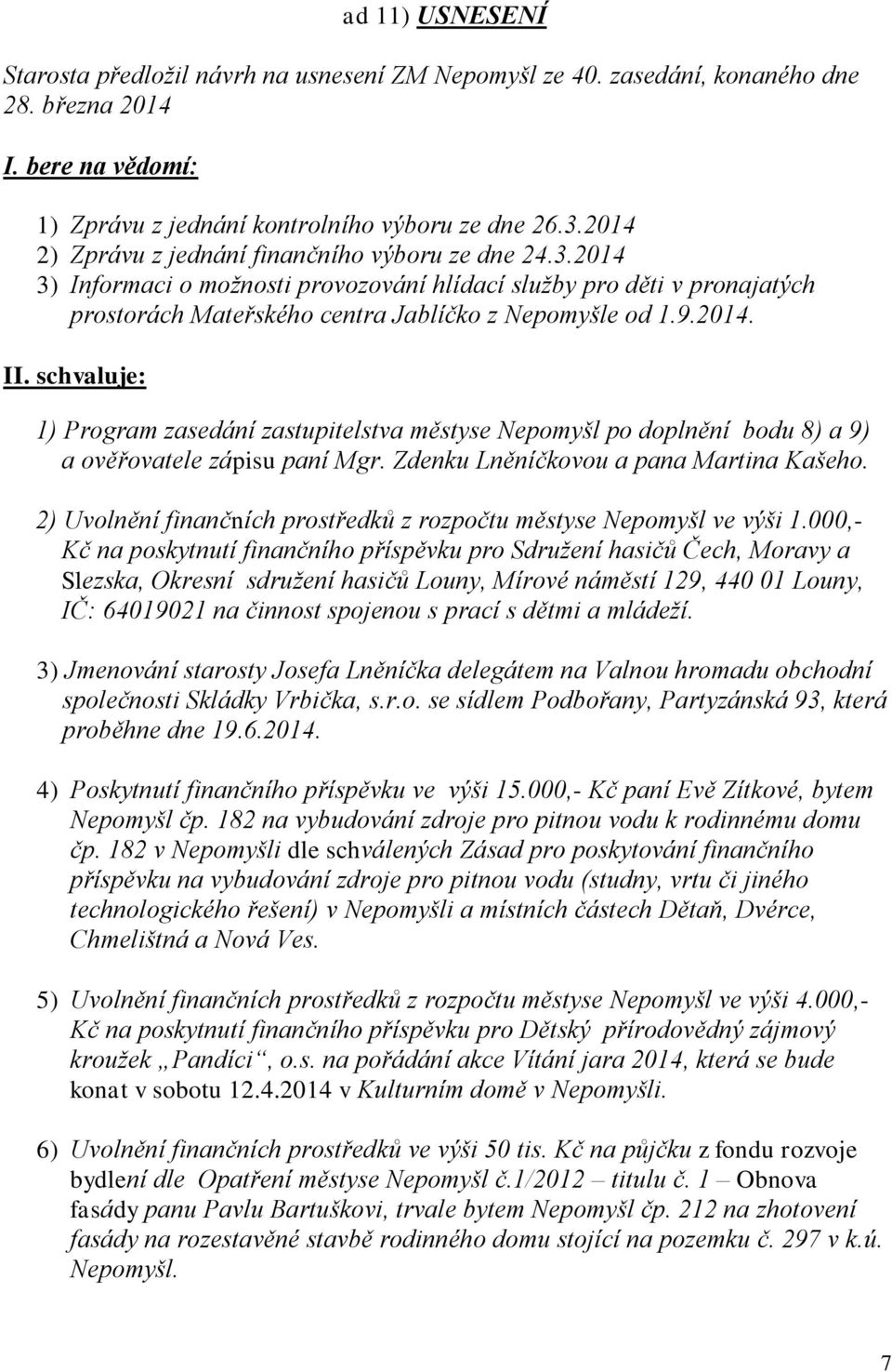 schvaluje: 1) Program zasedání zastupitelstva městyse Nepomyšl po doplnění bodu 8) a 9) a ověřovatele zápisu paní Mgr. Zdenku Lněníčkovou a pana Martina Kašeho.