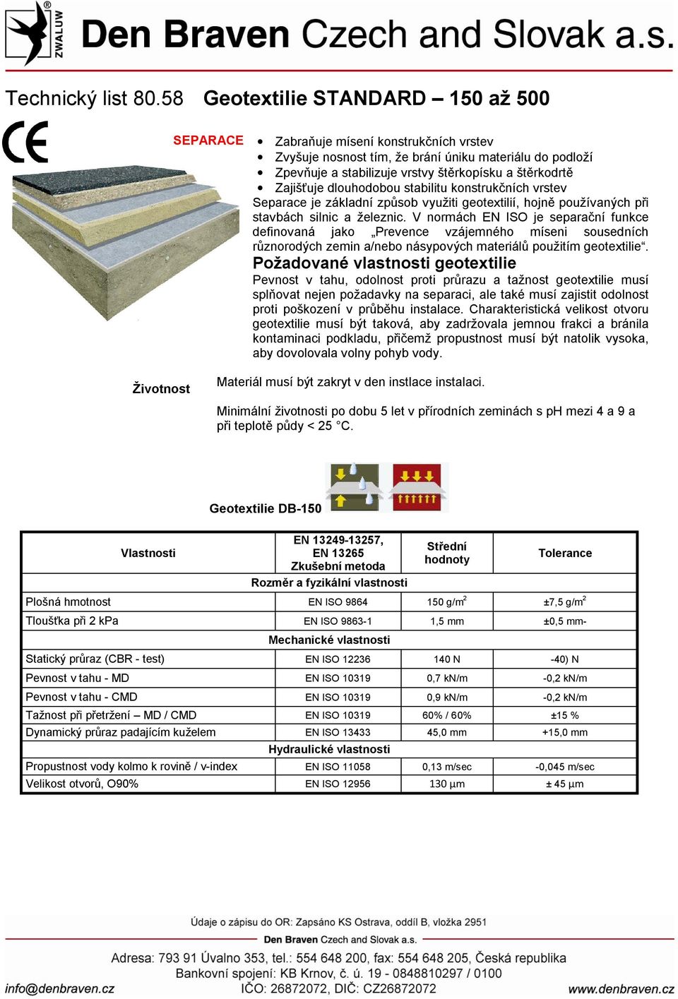 V normách EN ISO je separační funkce definovaná jako Prevence vzájemného míseni sousedních různorodých zemin a/nebo násypových materiálů použitím geotextilie.