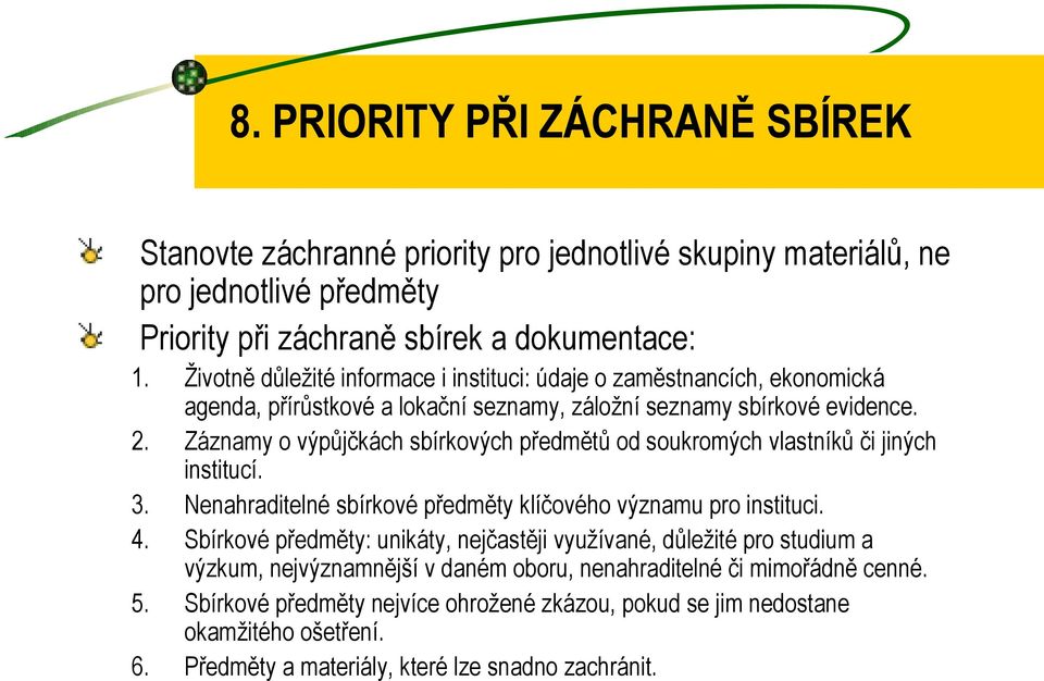 Záznamy o výpůjčkách sbírkových předmětů od soukromých vlastníků či jiných institucí. 3. Nenahraditelné sbírkové předměty klíčového významu pro instituci. 4.