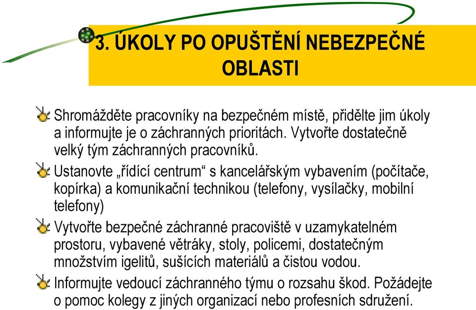 Ustanovte řídící centrum s kancelářským vybavením (počítače, kopírka) a komunikační technikou (telefony, vysílačky, mobilní telefony) Vytvořte bezpečné