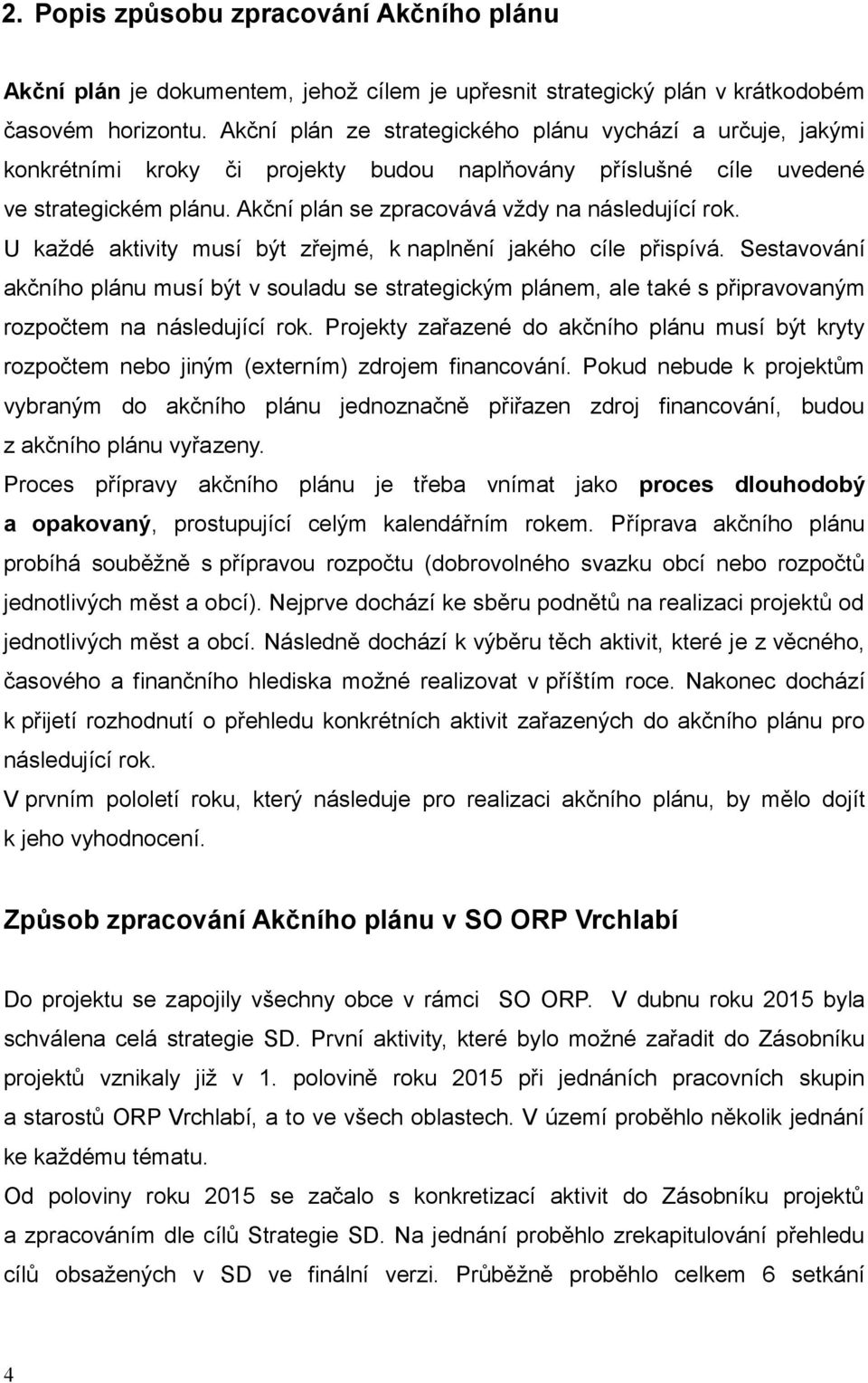 Akční plán se zpracovává vždy na následující rok. U každé aktivity musí být zřejmé, k naplnění jakého cíle přispívá.