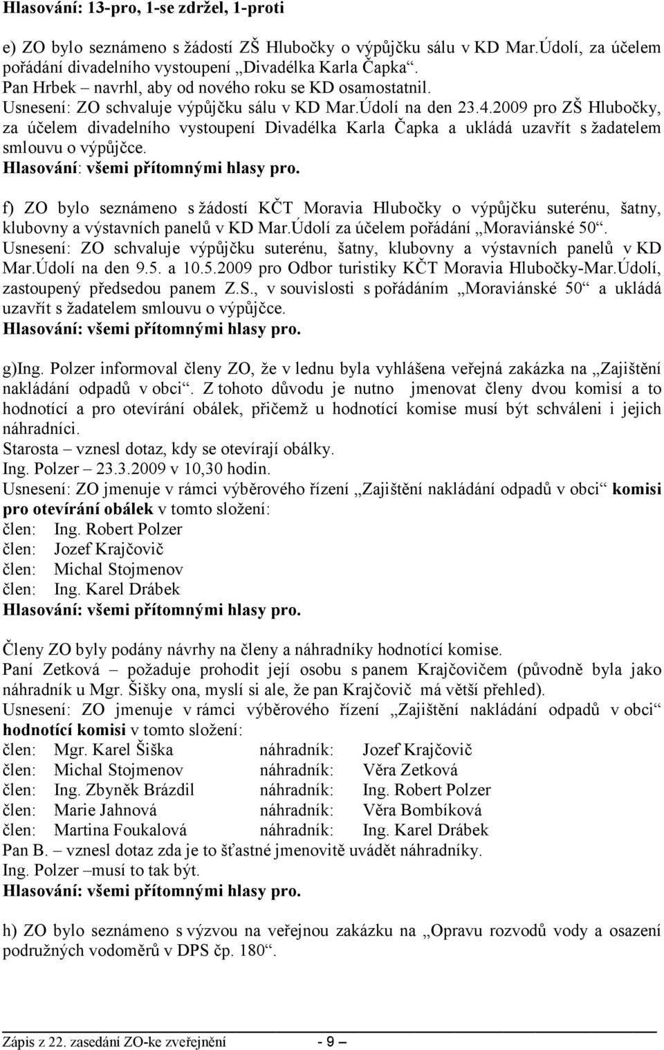 2009 pro ZŠ Hlubočky, za účelem divadelního vystoupení Divadélka Karla Čapka a ukládá uzavřít s žadatelem smlouvu o výpůjčce.