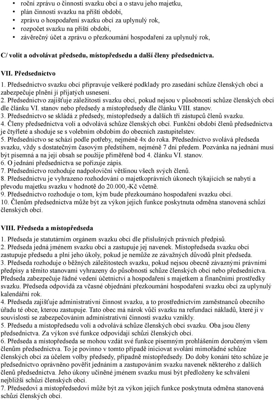 Předsednictvo svazku obcí připravuje veškeré podklady pro zasedání schůze členských obcí a zabezpečuje plnění jí přijatých usnesení. 2.